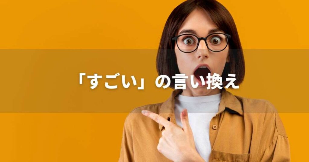 『すごい』を品よく言い換えると？　ビジネスやレポートに！｜プロの語彙力