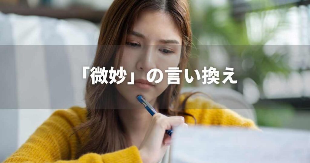 『微妙』を品よく言い換えると? ビジネス実践|言い換え・類語表現