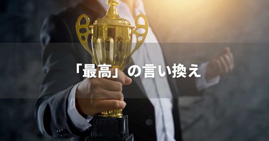 『最高』を品よく言い換えると? ビジネスの類語・品位語|プロの語彙力
