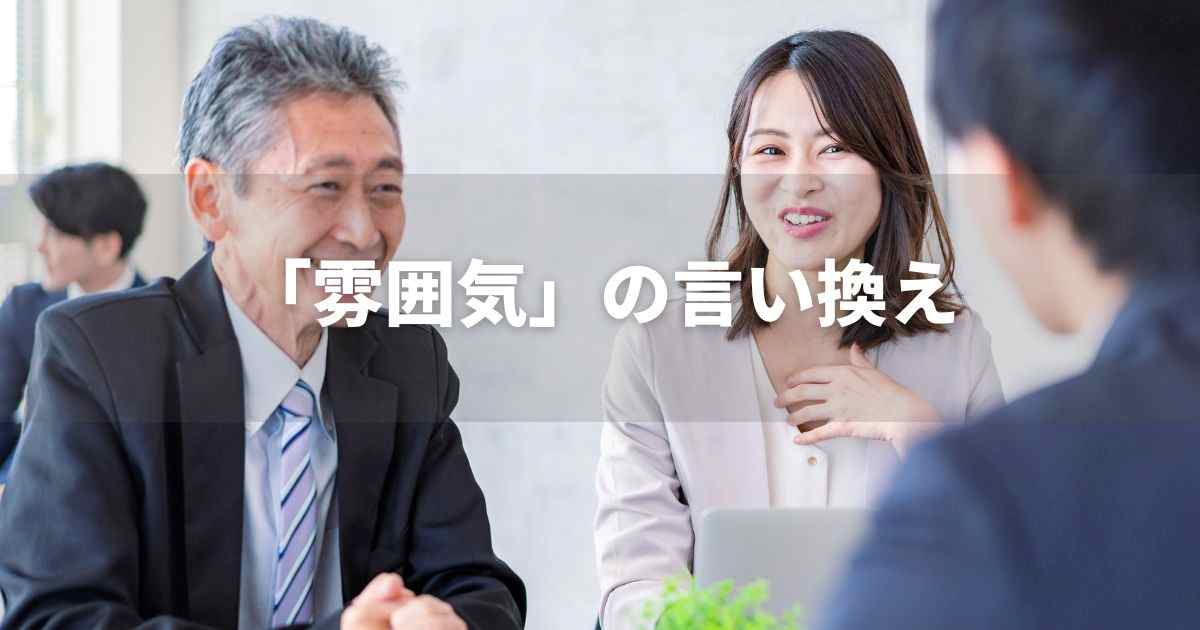 『雰囲気』を品よく言い換えると？　ビジネス実践｜言い換え・類語表現