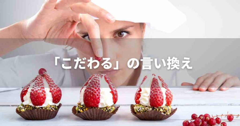 『こだわる』を品よく言い換えると？　ビジネス実践｜プロの語彙力