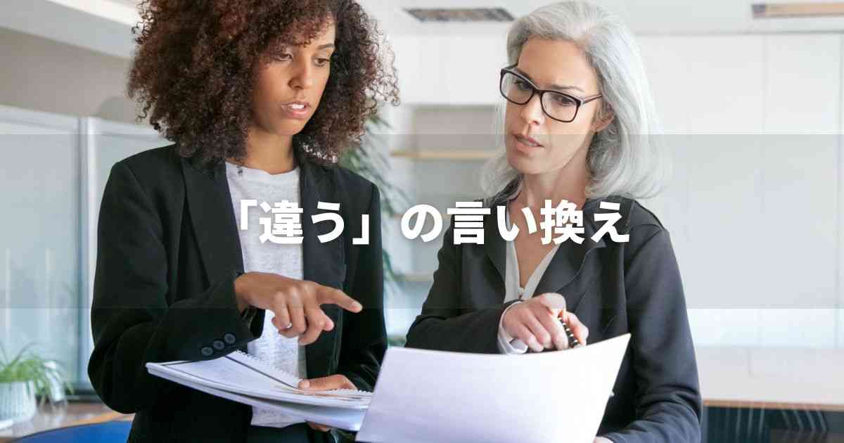『違う』を品よく言い換えると? ビジネスやレポートに!|プロの語彙力