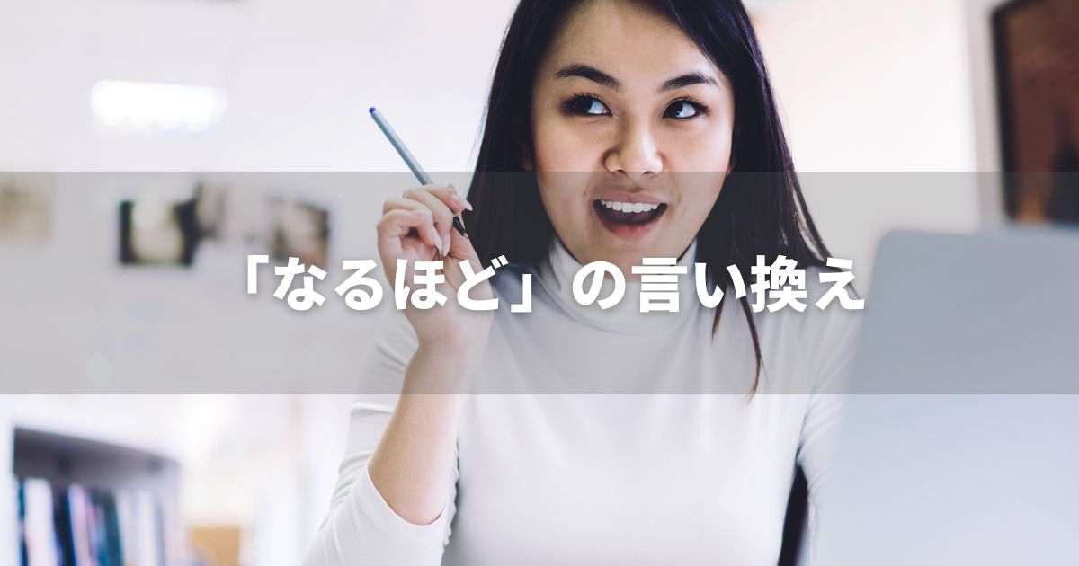 『なるほど』を品よく言い換えると？　面接やビジネス文書に！｜プロの語彙力