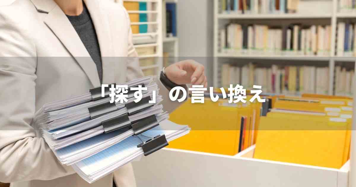 『探す』を品よく言い換えると? 論文やビジネス文書に!|プロの語彙力