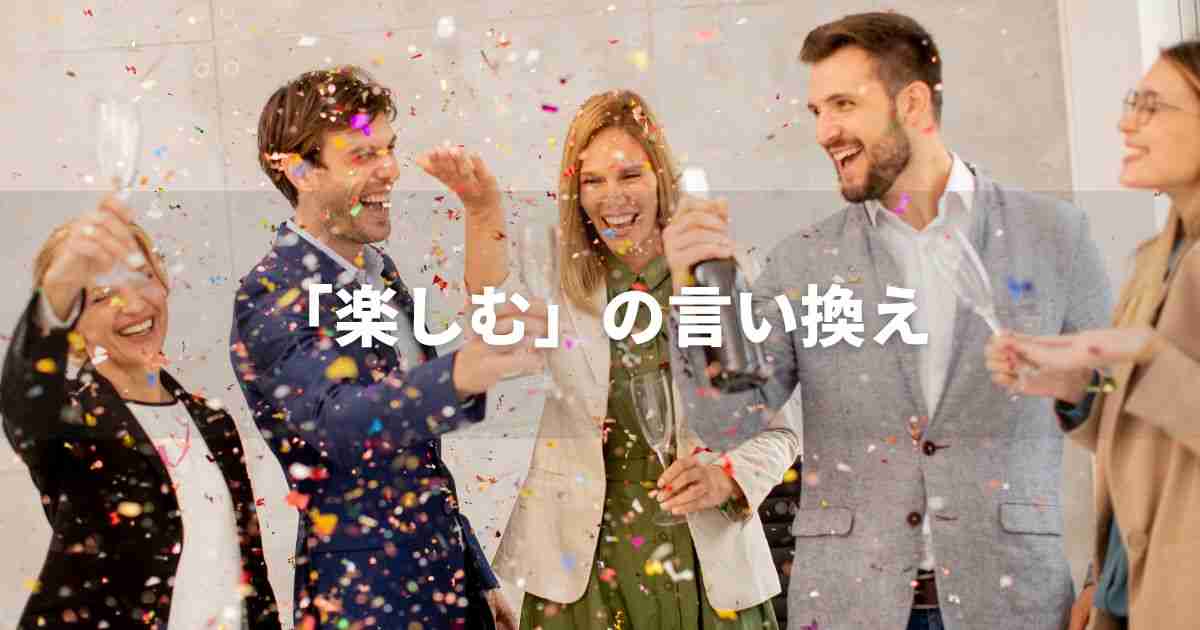 『楽しむ』を品よく言い換えると? ビジネス実践|プロの語彙力