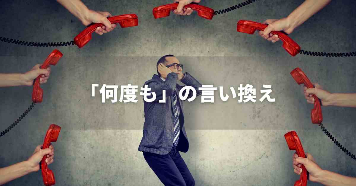 『何度も』を品よく言い換えると？　メールやビジネス文書、レポートに！｜プロの語彙力