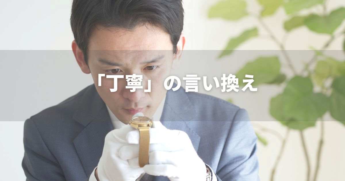 『丁寧』を品よく言い換えると？　ビジネス実践｜プロの語彙力