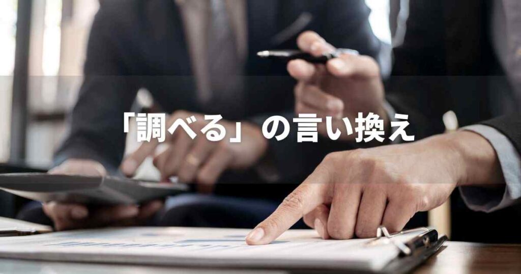 『調べる』を品よく言い換えると？　ビジネスや論文・レポートに！｜言い換え・類語表現