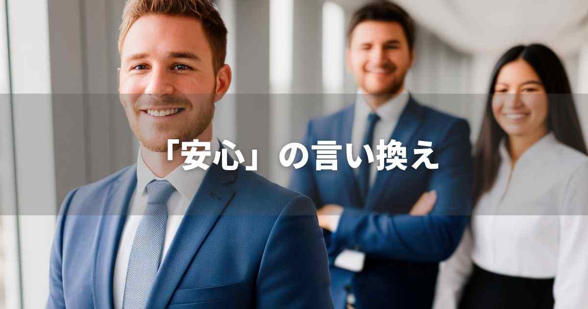 『安心』を品よく言い換えると? ビジネスの類語・品位語|プロの語彙力
