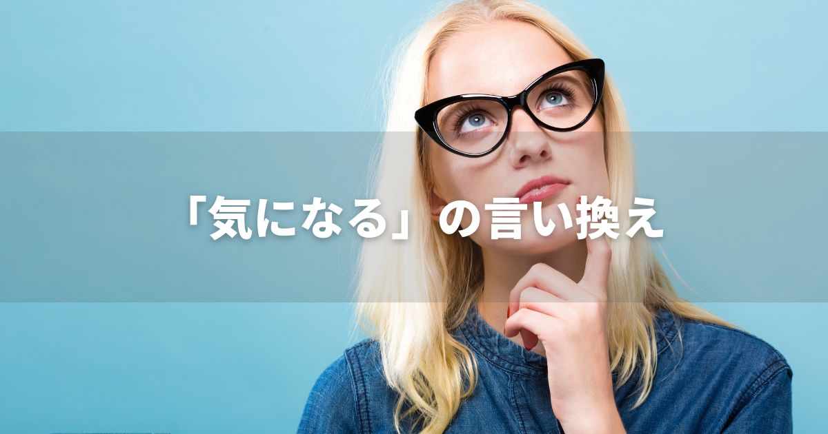 『気になる』を品よく言い換えると？　レポートや論文、ビジネス文書に！｜プロの語彙力