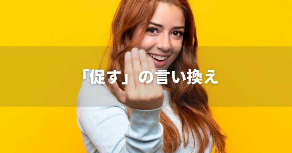 『促す』を品よく言い換えると？　ビジネスの類語・品位語｜プロの語彙力