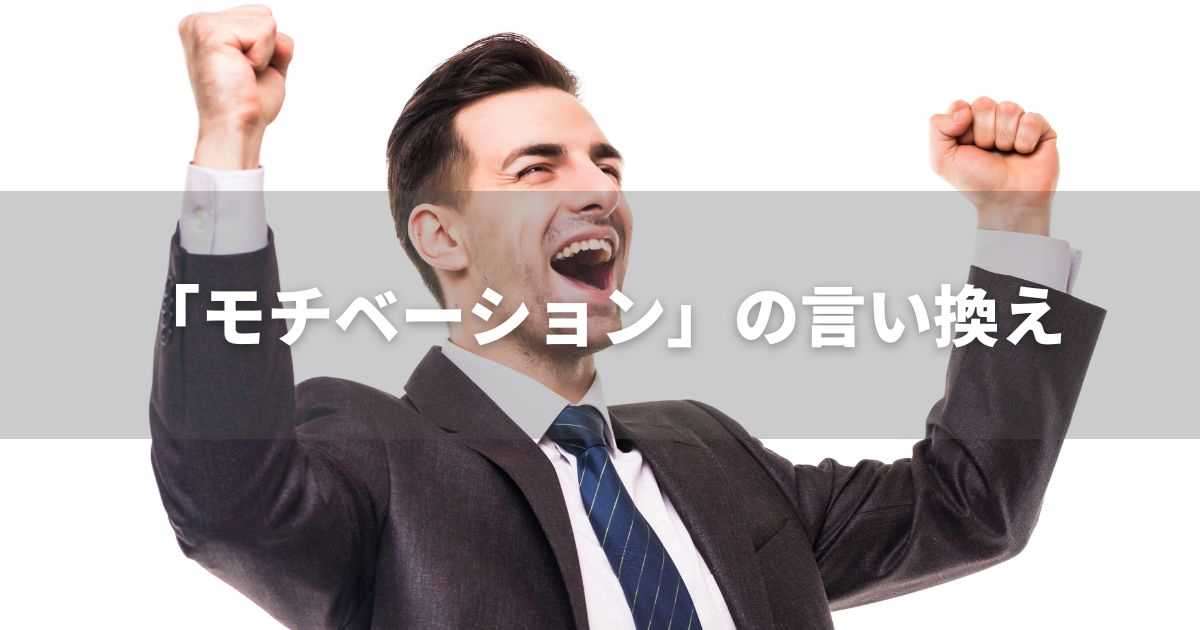 『モチベーション』を品よく言い換えると？　ビジネスや論文の類語・品位語｜プロの語彙力