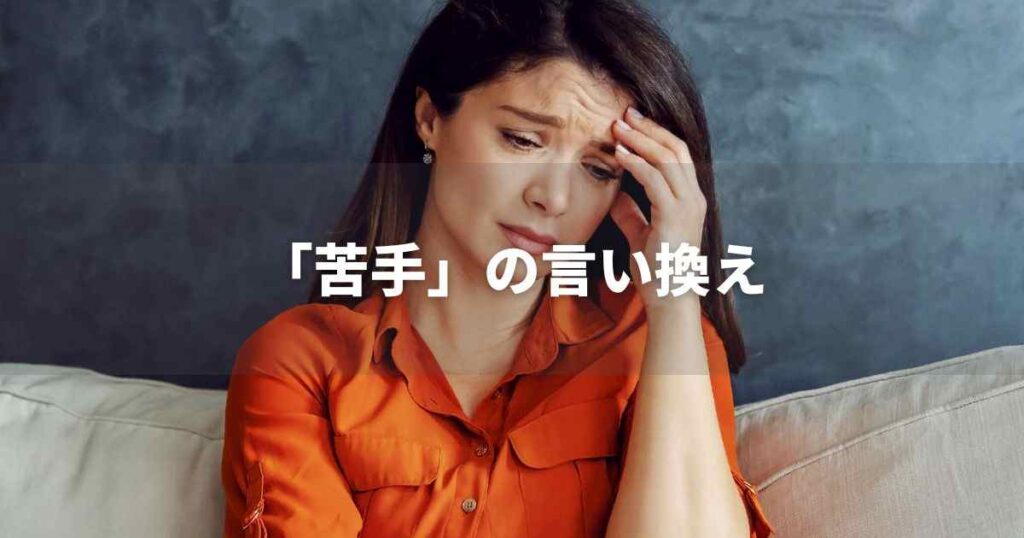 『苦手』を品よく言い換えると？　ビジネスの類語・品位語｜プロの語彙力