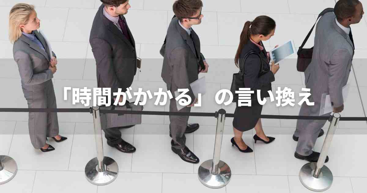 『時間がかかる』を品よく言い換えると？　メールや論文、ビジネス文書に！｜プロの語彙力