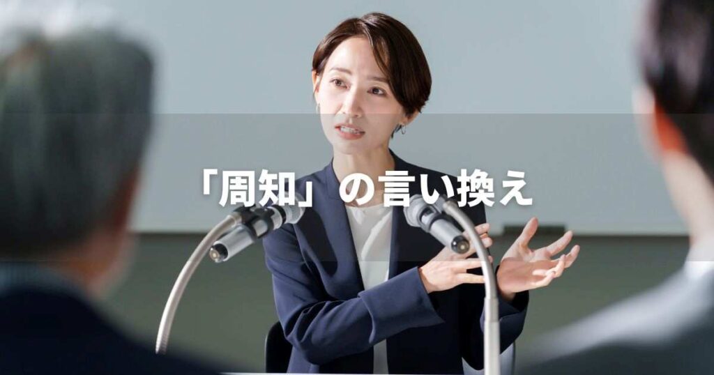 『周知』を品よく言い換えると？　ビジネスの類語・品位語｜プロの語彙力