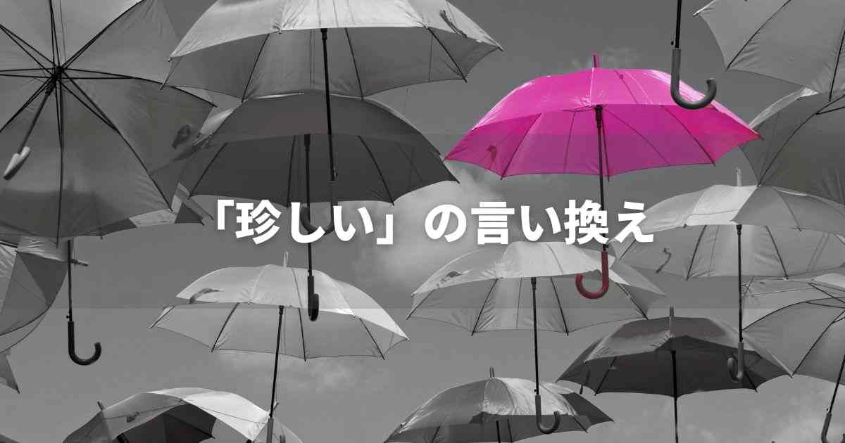 『珍しい』を品よく言い換えると? ビジネスの類語・ポジティブ語|プロの語彙力