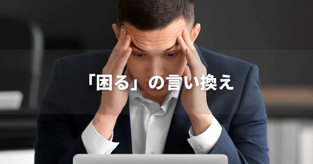 『困る』を品よく言い換えると？　レポートやメール、ビジネス文書に！｜プロの語彙力