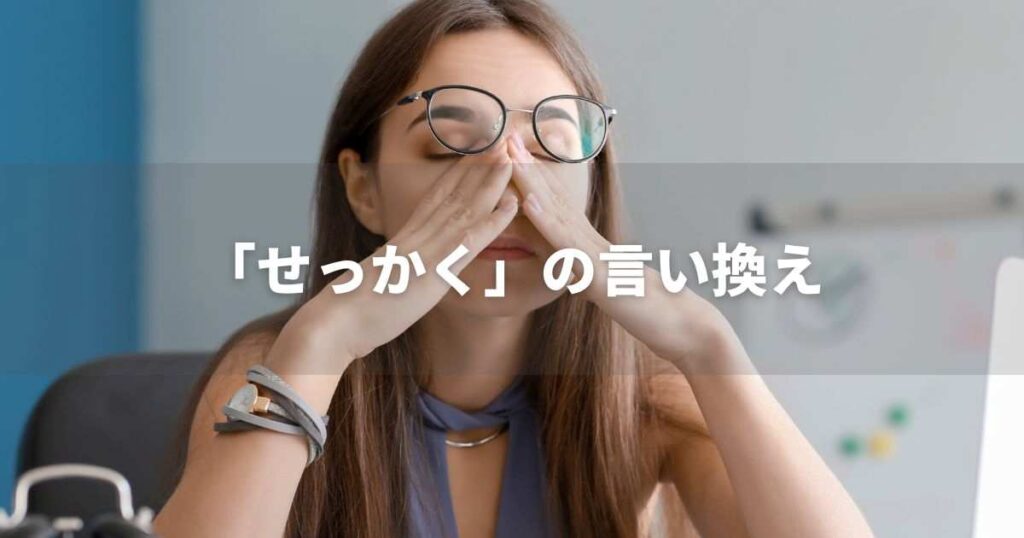 『せっかく』を品よく言い換えると？　レポートやメール、ビジネス文書に！｜プロの語彙力