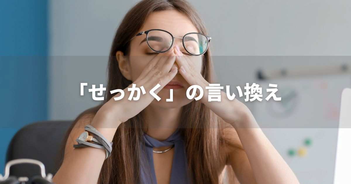 『せっかく』を品よく言い換えると？　レポートやメール、ビジネス文書に！｜プロの語彙力