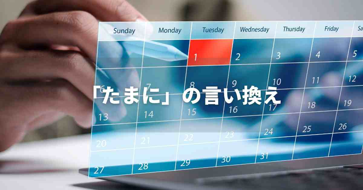 『たまに』を品よく言い換えると？　レポートや論文、ビジネス文書に！｜プロの語彙力
