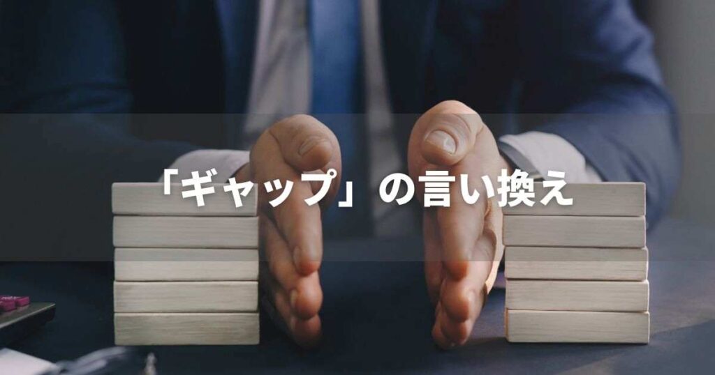 『ギャップ』を品よく言い換えると？　ビジネスの類語・品位語｜プロの語彙力