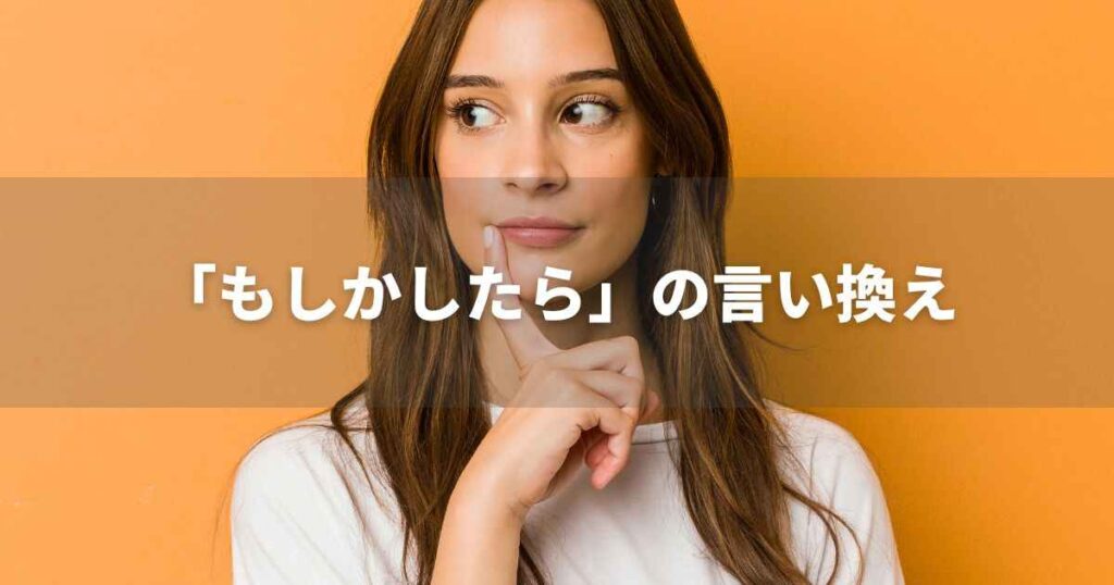 『もしかしたら』を品よく言い換えると？　ビジネスの類語・品位語｜プロの語彙力