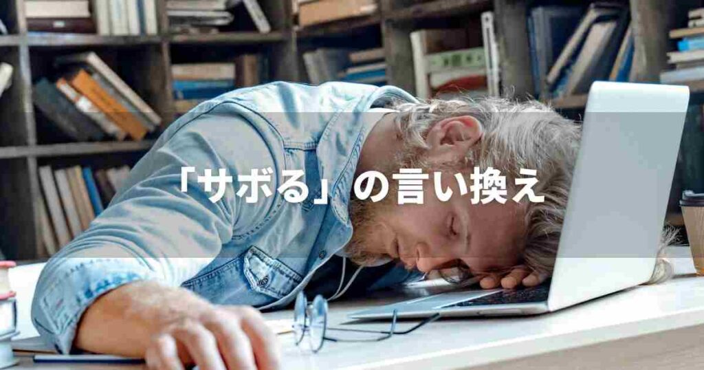 『サボる』を品よく言い換えると？　ビジネスの類語・品位語｜プロの語彙力