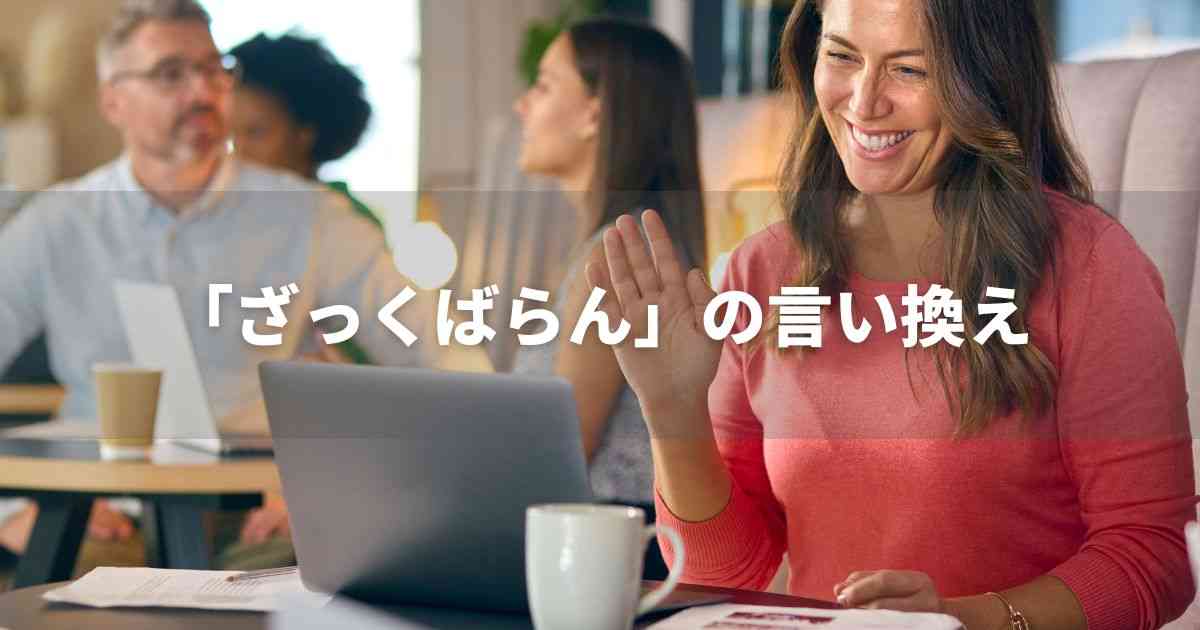 『ざっくばらん』を品よく言い換えると？　ビジネスの類語・品位語｜プロの語彙力