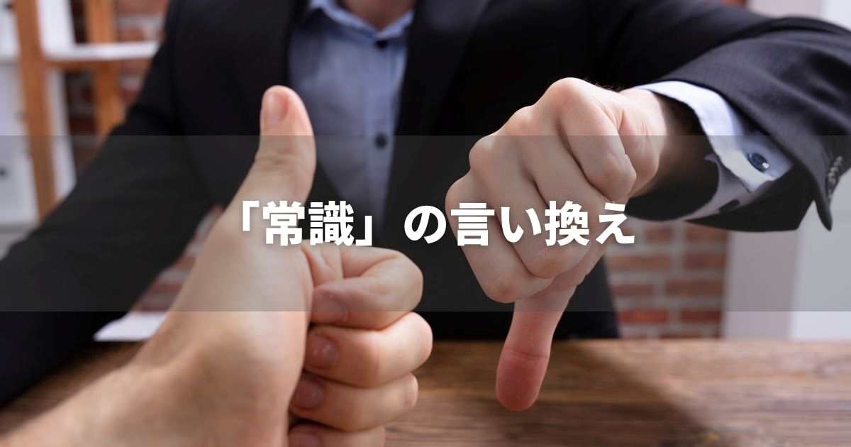 『常識』を品よく言い換えると？　ビジネスの類語・品位語｜プロの語彙力
