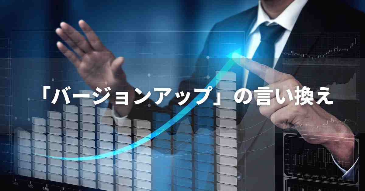 『バージョンアップ』を品よく言い換えると？　ビジネスの類語・品位語｜プロの語彙力