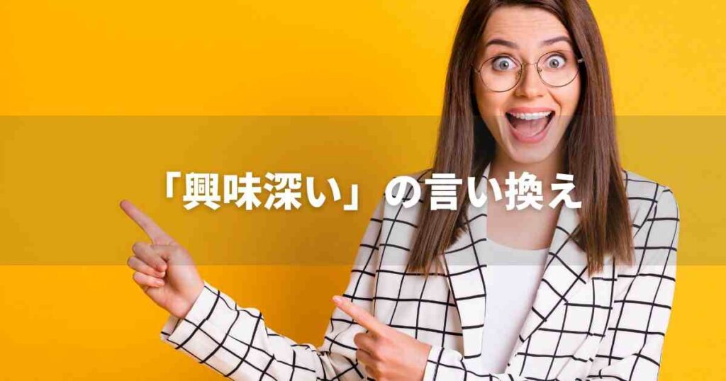 『興味深い』を品よく言い換えると？　論文やビジネス文書に！｜プロの語彙力