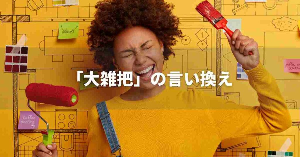 『大雑把』を品よく言い換えると？　ビジネスのポジティブ語・ネガティブ語｜プロの語彙力