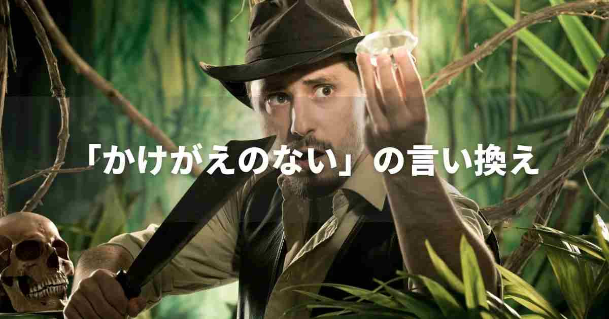 『かけがえのない』を品よく言い換えると？　ビジネスの類語・品位語｜プロの語彙力