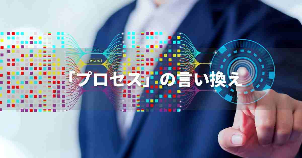 『プロセス』を品よく言い換えると? ビジネスやレポートに!|プロの語彙力