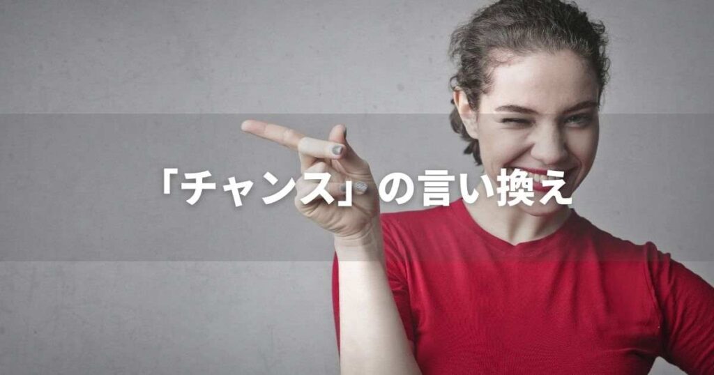 『チャンス』を品よく言い換えると？　ビジネスの類語・品位語｜プロの語彙力