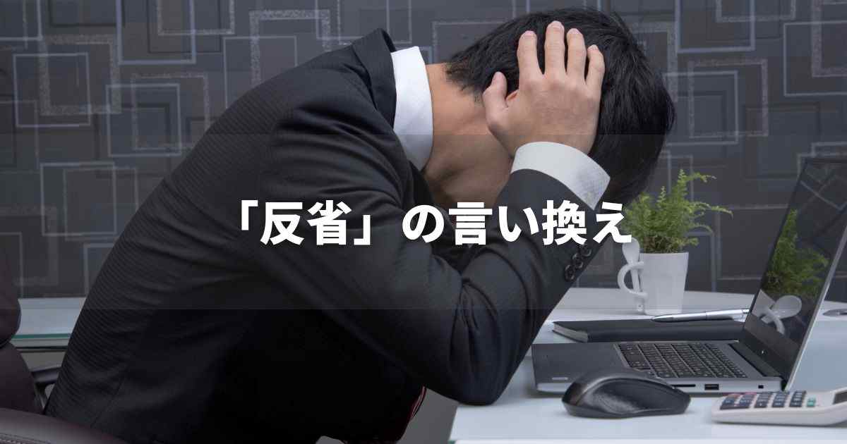 『反省』を品よく言い換えると？　ビジネスやレポートに！｜プロの語彙力