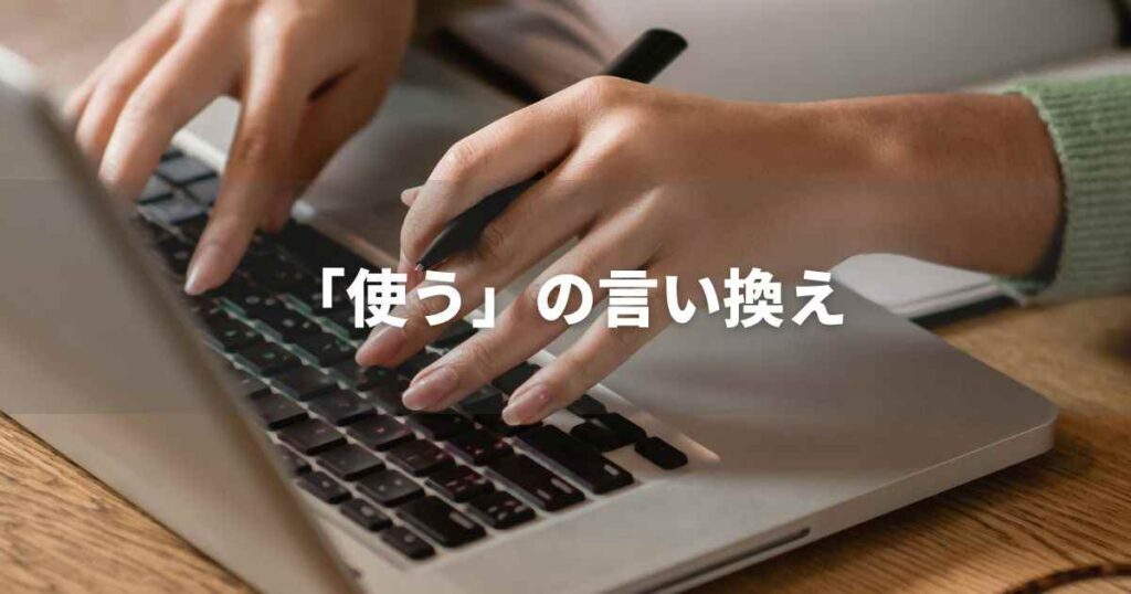 『使う』を品よく言い換えると? ビジネスの類語・品位語|プロの語彙力