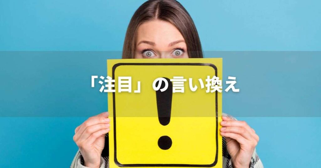 『注目』を品よく言い換えると？　ビジネスの類語・品位語｜プロの語彙力