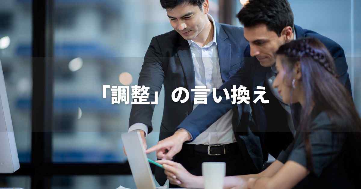 『調整』を品よく言い換えると？　ビジネスの類語・品位語｜プロの語彙力