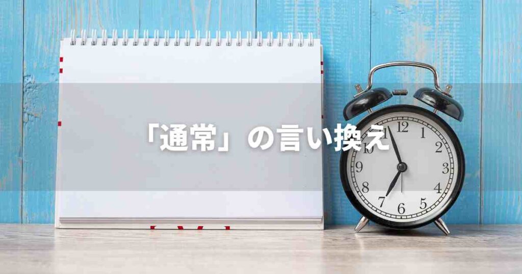 『通常』を品よく言い換えると? ビジネスの類語・品位語|プロの語彙力