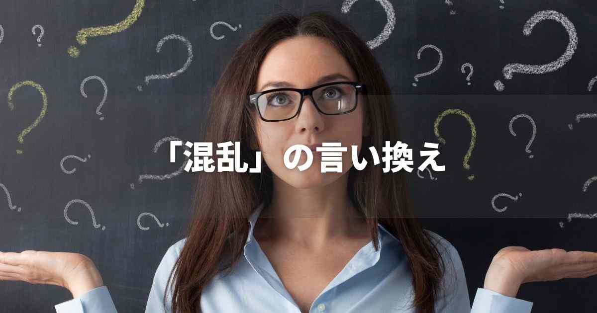 『混乱』を品よく言い換えると？　ビジネスの類語・品位語｜プロの語彙力