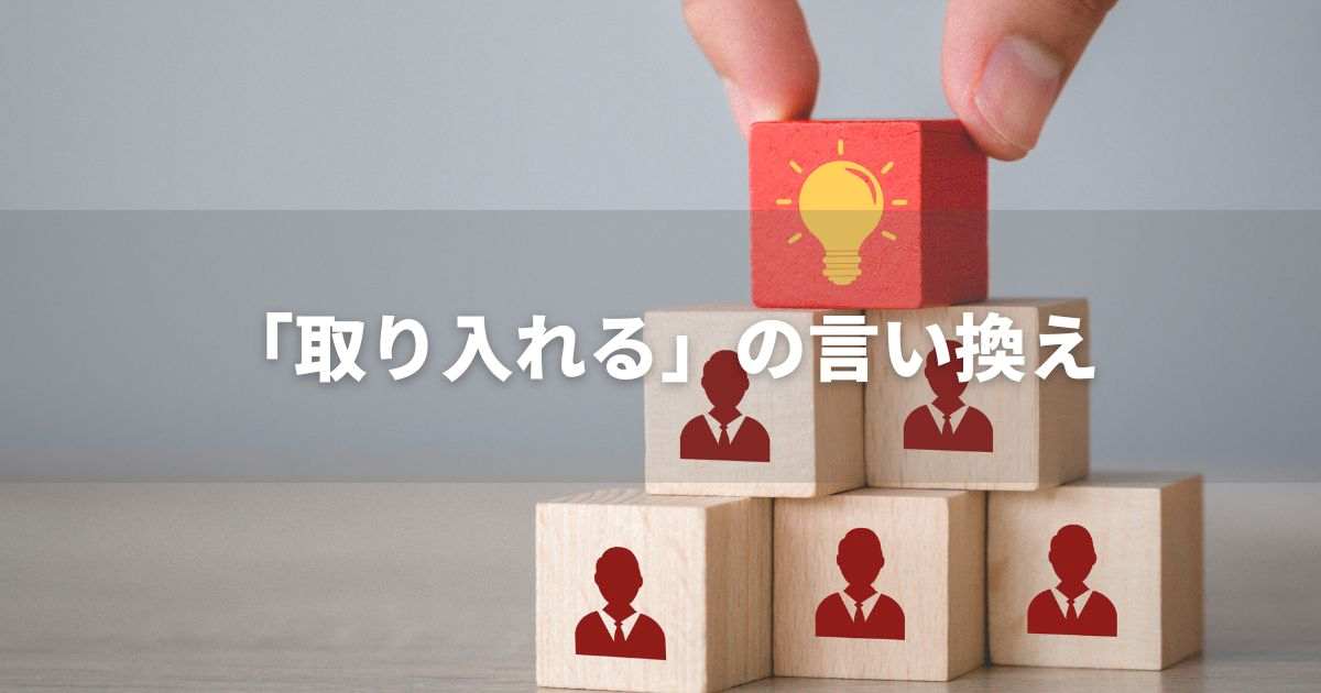 『取り入れる』を品よく言い換えると？　ビジネスの類語・品位語｜プロの語彙力