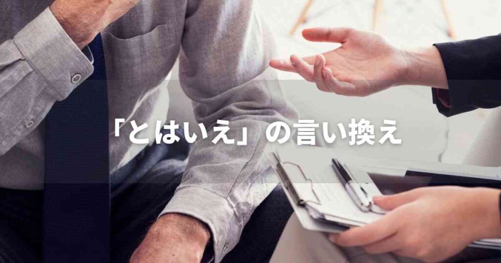 『とはいえ』を品よく言い換えると? ビジネスやレポートに!|プロの語彙力