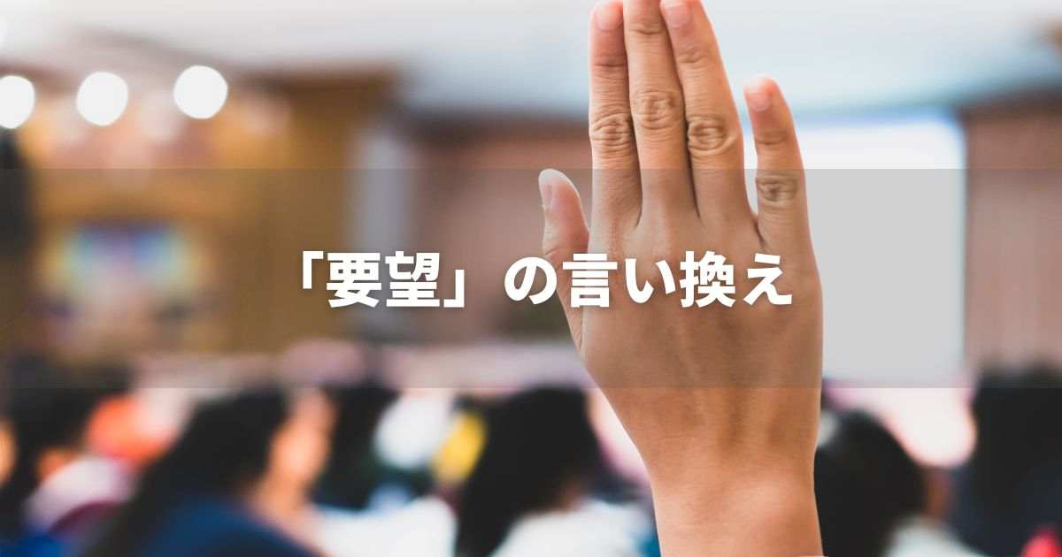 『要望』を品よく言い換えると？　ビジネスの類語・品位語｜プロの語彙力