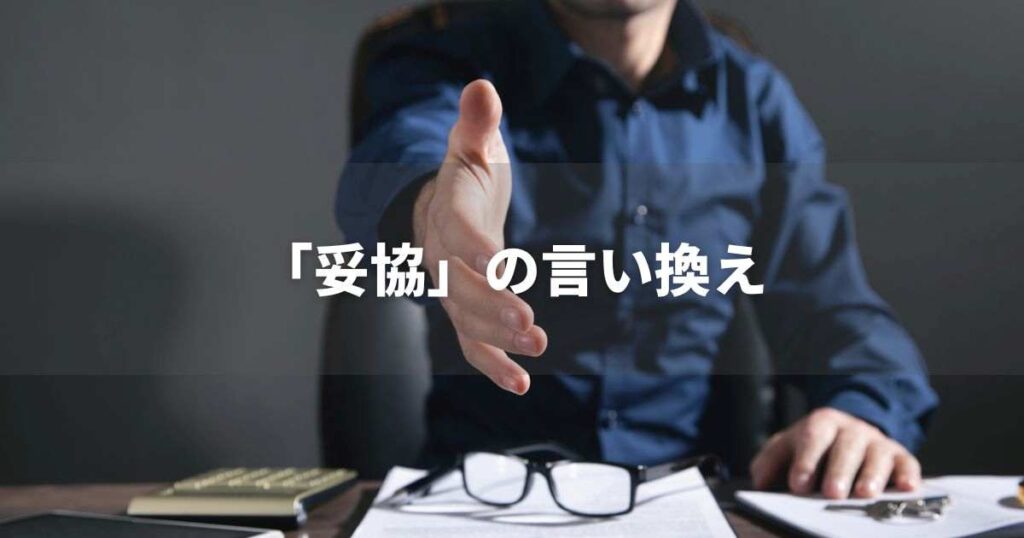 『妥協』を品よく言い換えると？　ビジネスの類語・品位語｜プロの語彙力