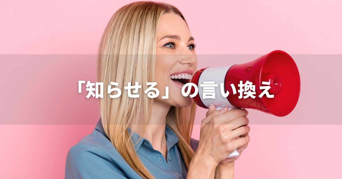 『知らせる』を品よく言い換えると？　ビジネスの類語・品位語｜プロの語彙力