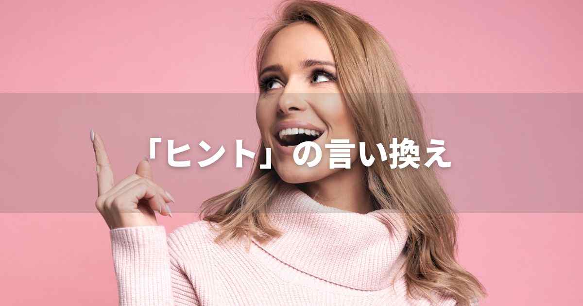 『ヒント』を品よく言い換えると？　ビジネスやレポートに！｜プロの語彙力