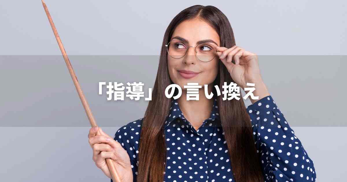『指導』を品よく言い換えると？　ビジネスの類語・品位語｜プロの語彙力