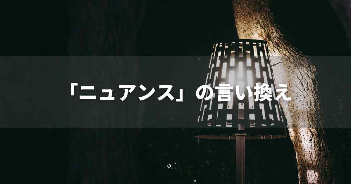 『ニュアンス』を品よく言い換えると？　ビジネスの類語・品位語｜プロの語彙力