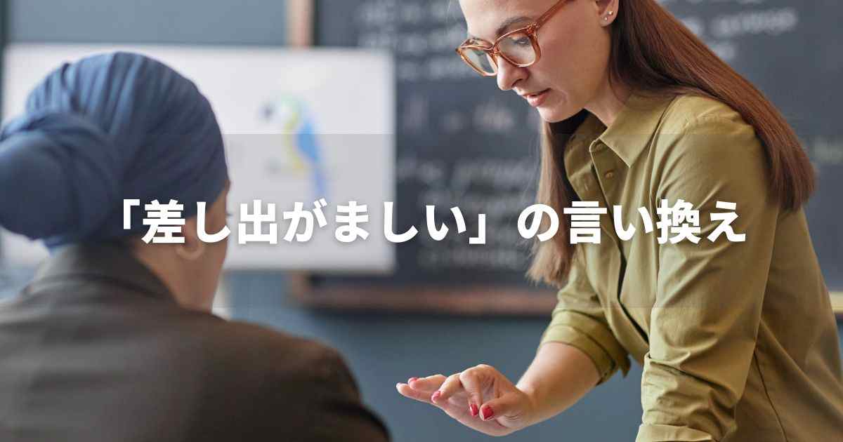 『差し出がましい』を品よく言い換えると？　ビジネスの類語・品位語｜プロの語彙力
